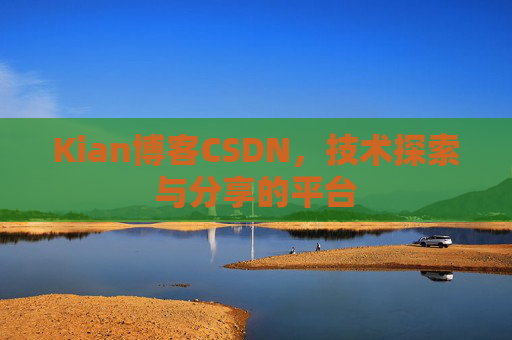 Kian博客CSDN，技术探索与分享的平台
